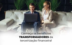 Conheca Os Beneficios Transformadores Da Terceirizacao Financeira Blog 1 - Evolução Gestão Empresarial